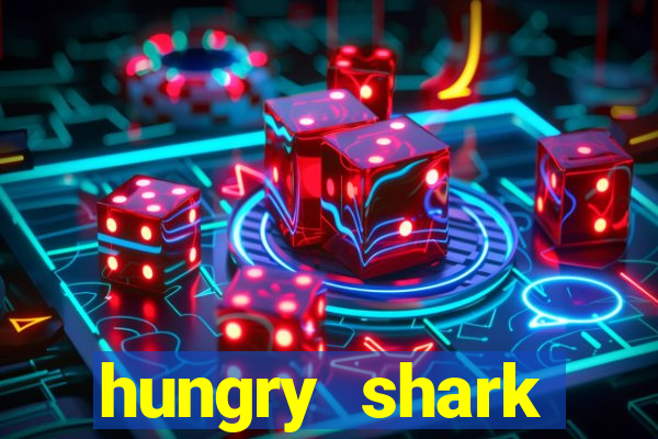 hungry shark evolution dinheiro infinito 2024